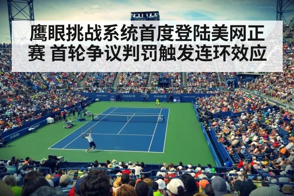 鹰眼挑战系统首度登陆美网正赛 首轮争议判罚触发连环效应